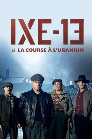 Regarder IXE-13 et la course à l'uranium - Saison 1 en streaming complet